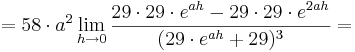 = 58\cdot a^{2}\lim_{h \to 0} \frac {29\cdot 29\cdot e^{ah} - 29\cdot 29\cdot e^{2ah}}{(29\cdot e^{ah} + 29)^{3}}= 