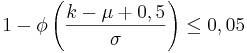 1- \phi \left( \frac{ k- \mu +0,5 }{\sigma} \right)\le 0,05 