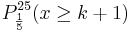  P_{\frac {1}{5}}^{25} (x \ge k+1) 