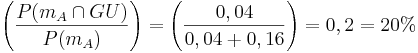 \left( \frac{ P(m_{A}\cap GU)}{P(m_{A})}\right) = \left( \frac{ 0,04}{0,04+0,16}\right) = 0,2 = 20% 
