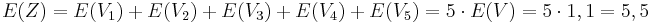 E(Z) = E(V_1) + E(V_2) + E(V_3) + E(V_4) + E(V_5) = 5\cdot E(V) = 5\cdot 1,1 = 5,5