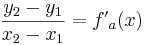 \frac{y_2 - y_1}{x_2 - x_1} = f{'}_a ( x )