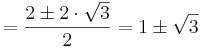   = \frac{2\pm2\cdot\sqrt{3}}{2}= {1\pm\sqrt{3}}