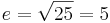 e=\sqrt{25}=5