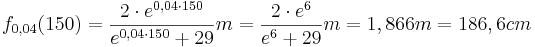 f_{0,04} (150) = \frac {2\cdot e^{0,04\cdot 150}} {e^{0,04\cdot 150} + 29} m = \frac {2\cdot e^{6}} {e^{6} + 29} m = 1,866m = 186,6cm