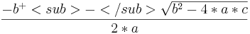 \frac{-b^+<sub>-</sub>\sqrt{b^2-4*a*c}}{2*a}