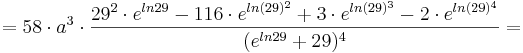 = 58\cdot a^{3}\cdot \frac {29^{2} \cdot e^{ln29} - 116\cdot e^{ln(29)^{2}} + 3\cdot e^{ln(29)^{3}} - 2\cdot e^{ln(29)^{4}}} {(e^{ln29} + 29)^{4}}=