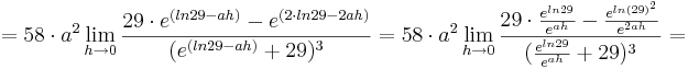= 58\cdot a^{2}\lim_{h \to 0} \frac {29\cdot e^{(ln29 - ah)} - e^{(2\cdot ln29 - 2ah)}}{(e^{(ln29 - ah)} + 29)^{3}}= 58\cdot a^{2}\lim_{h \to 0} \frac {29\cdot \frac {e^{ln29}} {e^{ah}} - \frac {e^{ln(29)^{2}}}{e^{2ah}}}{(\frac {e^{ln29}}{e^{ah}} + 29)^{3}}=