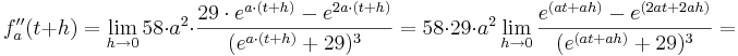 f''_{a}(t+h) = \lim_{h \to 0} 58\cdot a^{2}\cdot \frac {29\cdot e^{a\cdot(t+h)} - e^{2a\cdot(t+h)}}{(e^{a\cdot (t+h)}+29)^{3}} = 58\cdot 29\cdot a^{2}\lim_{h \to 0} \frac {e^{(at + ah)} - e^{(2at + 2ah)}}{(e^{(at + ah)} + 29)^{3}} = 