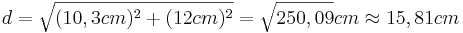 d=\sqrt{(10,3cm)^2+(12cm)^2}=\sqrt{250,09}cm \approx 15,81cm
