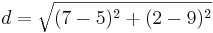 d=\sqrt{(7-5)^2+(2-9)^2}