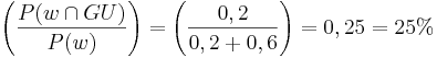 \left( \frac{ P(w\cap GU)}{P(w)}\right) = \left( \frac{ 0,2}{0,2+0,6}\right) = 0,25 = 25% 