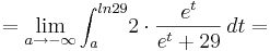 = \lim_{a \to -\infty } \int_a^{ln29} \! 2\cdot \frac {e^{t}} {e^{t} + 29} \, dt =