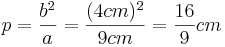 p=\frac{b^2}{a}=\frac{(4cm)^2}{9cm}=\frac{16}{9}cm