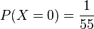  P(X=0)= \frac{1}{55}