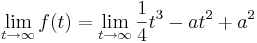 \lim_{t\to\infty} f (t) = \lim_{t\to\infty}  \frac{1}{4} t^3 - a t^2 + a^2