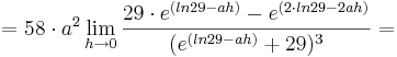 = 58\cdot a^{2}\lim_{h \to 0} \frac {29\cdot e^{(ln29 - ah)} - e^{(2\cdot ln29 - 2ah)}}{(e^{(ln29 - ah)} + 29)^{3}}= 