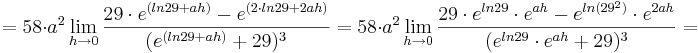 = 58\cdot a^{2}\lim_{h \to 0} \frac {29\cdot e^{(ln29 + ah)} - e^{(2\cdot ln29 + 2ah)}}{(e^{(ln29 + ah)} + 29)^{3}}= 58\cdot a^{2}\lim_{h \to 0} \frac {29\cdot e^{ln29}\cdot e^{ah} - e^{ln(29^{2})}\cdot e^{2ah}}{(e^{ln29}\cdot e^{ah} + 29)^{3}}=