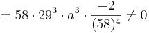 = 58\cdot 29^{3} \cdot a^{3}\cdot  \frac {- 2} {(58)^{4}} \neq 0