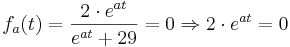 f_{a}(t) = \frac{2\cdot e^{at}}{e^{at}+29} = 0 \Rightarrow  2\cdot e^{at} = 0