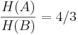 \frac{H(A)}{H(B)} = 4/3 