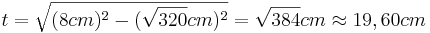 t=\sqrt{(8cm)^2-(\sqrt{320}cm)^2}=\sqrt{384}cm \approx 19,60cm