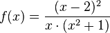  f(x) = \frac{(x-2)^2}{x \cdot (x^2+1)} 