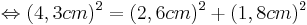 \Leftrightarrow{(4,3cm)^2=(2,6cm)^2+(1,8cm)^2\,}