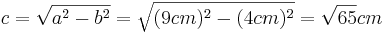 c=\sqrt{a^2-b^2}=\sqrt{(9cm)^2-(4cm)^2}=\sqrt{65}cm