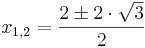  x_{1,2} = \frac{2\pm2\cdot\sqrt{3}}{2}