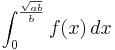 \int_{0}^{\frac{\sqrt{ab} }{b} } f (x)\,dx
