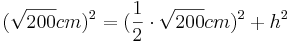(\sqrt{200}cm)^2=(\frac{1}{2} \cdot \sqrt{200}cm)^2+h^2