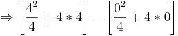\Rightarrow \left[ \frac{4^2}{4} + 4*4 \right] - \left[ \frac{0^2}{4} + 4*0 \right]
