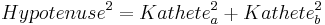 {Hypotenuse^2=Kathete_a^2+Kathete_b^2\,}