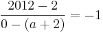 \frac{2012 - 2}{0 - ( a + 2 )} = -1 