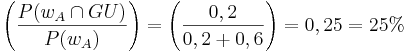 \left( \frac{ P(w_{A}\cap GU)}{P(w_{A})}\right) = \left( \frac{ 0,2}{0,2+0,6}\right) = 0,25 = 25% 