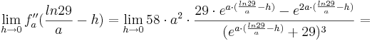 \lim_{h \to 0} f''_{a}(\frac {ln29} {a}-h) = \lim_{h \to 0} 58\cdot a^{2}\cdot \frac {29\cdot e^{a\cdot(\frac {ln29} {a}-h)} - e^{2a\cdot(\frac {ln29} {a}-h)}}{(e^{a\cdot (\frac {ln29} {a}-h)}+29)^{3}} = 