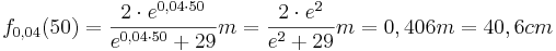 f_{0,04} (50) = \frac {2\cdot e^{0,04\cdot 50}} {e^{0,04\cdot 50} + 29} m = \frac {2\cdot e^{2}} {e^{2} + 29} m = 0,406m = 40,6cm