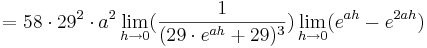 = 58\cdot 29^{2}\cdot a^{2}\lim_{h \to 0} (\frac {1}{(29\cdot e^{ah} + 29)^{3}}) \lim_{h \to 0} (e^{ah} - e^{2ah})