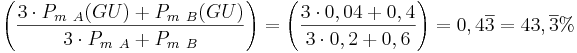 \left( \frac{ 3\cdot P_{m\ A}(GU) + P_{m\ B}(GU)}{3\cdot P_{m\ A} + P_{m\ B}}\right) = \left( \frac{ 3\cdot 0,04 + 0,4}{3\cdot 0,2 + 0,6}\right) = 0,4\overline {3} = 43,\overline {3}% 