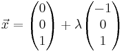 \vec x = \begin{pmatrix} 0 \\ 0 \\ 1 \end{pmatrix} + \lambda\begin{pmatrix} -1 \\ 0 \\ 1 \end{pmatrix}