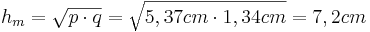 h_m=\sqrt{p \cdot q}=\sqrt{5,37cm \cdot 1,34cm}=7,2cm
