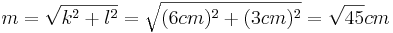m=\sqrt{k^2+l^2}=\sqrt{(6cm)^2+(3cm)^2}=\sqrt{45}cm