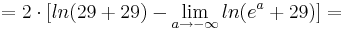 =  2\cdot [ln(29 + 29) - \lim_{a \to -\infty } ln(e^{a} + 29)] =