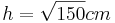h=\sqrt{150}cm