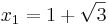 x_{1} = {1 + \sqrt{3}}