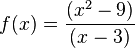  f(x)=\frac{(x^2-9)}{(x-3)}