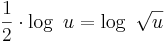 \frac {1}{2} \cdot \log \ u = \log \ \sqrt{u}