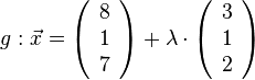  g: \vec{x} = \left( \begin{array}{c}8\\1\\7\end{array} \right)+ \lambda \cdot \left( \begin{array}{c}3\\1\\2\end{array} \right) 