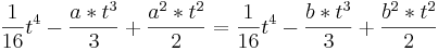 \frac{1}{16}t^4 - \frac{a*t^3}{3} +  \frac{a^2*t^2}{2} = \frac{1}{16}t^4 - \frac{b*t^3}{3} +  \frac{b^2*t^2}{2}
